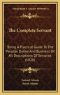 The Complete Servant: Being A Practical Guide To The Peculiar Duties And Business Of All Descriptions Of Servants (1826) - Hardcover