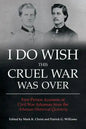 I Do Wish This Cruel War Was Over: First-Person Accounts of Civil War Arkansas from the Arkansas Historical Quarterly - Paperback