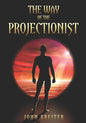 The Way of the Projectionist: Alchemy's Secret Formula to Altered States and Breaking the Prison of the Flesh - Paperback