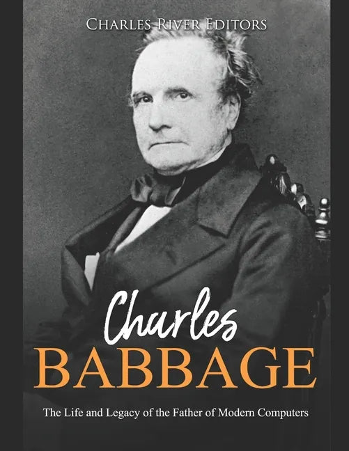 Charles Babbage: The Life and Legacy of the Father of Modern Computers - Paperback