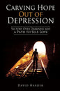 Carving Hope Out of Depression: Victory Over Darkness and a Path to Self-Love - Paperback