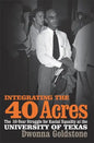Integrating the 40 Acres: The Fifty-Year Struggle for Racial Equality at the University of Texas - Paperback