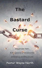 The Bastard Curse: Illegitimate Faith: A Perspective of the Downfall of America and the Church - Paperback