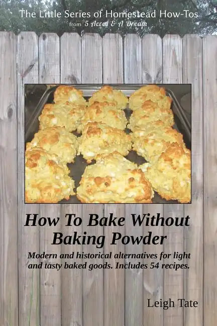 How To Bake Without Baking Powder: modern and historical alternatives for light and tasty baked goods - Paperback
