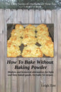 How To Bake Without Baking Powder: modern and historical alternatives for light and tasty baked goods - Paperback