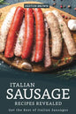 Italian Sausage Recipes Revealed: Get the Best of Italian Sausages - Paperback