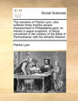 The Narrative of Patrick Lyon, Who Suffered Three Months Severe Imprisonment in Philadelphia Gaol; On Merely a Vague Suspicion, of Being Concerned in - Paperback