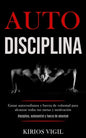 Auto disciplina: Ganar autoconfianza y fuerza de voluntad para alcanzar todas tus metas y motivación (Disciplina, autocontrol y fuerza de voluntad) - Paperback