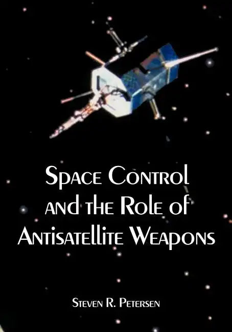 Space Control and the Role of Antisatellite Weapons - Paperback