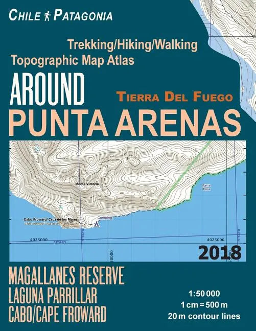 Around Punta Arenas Trekking/Hiking/Walking Topographic Map Atlas Tierra Del Fuego Chile Patagonia Magallanes Reserve Laguna Parrillar Cabo/Cape Frowa - Paperback