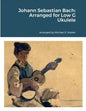 Johann Sebastian Bach: Arranged for Low G Ukulele - Paperback