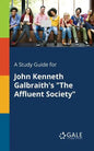 A Study Guide for John Kenneth Galbraith's "The Affluent Society" - Paperback