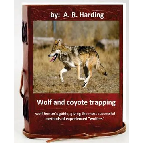 Wolf and Coyote Trapping.Guide, giving the most successful methods of experience - Paperback