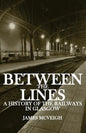 Between the Lines: A history of the railways in Glasgow - Paperback