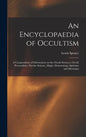An Encyclopaedia of Occultism: a Compendium of Information on the Occult Sciences, Occult Personalities, Psychic Science, Magic, Demonology, Spiritis - Hardcover