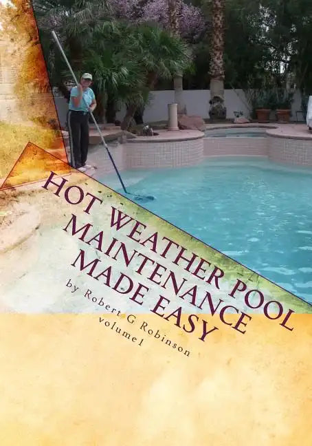 Hot Weather Pool Maintenance made easy: A guide to keeping your swimming pool clean and sparkling all year - Paperback