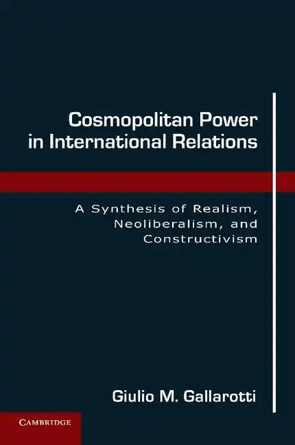 Cosmopolitan Power in International Relations: A Synthesis of Realism, Neoliberalism, and Constructivism - Paperback
