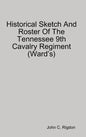 Historical Sketch And Roster Of The Tennessee 9th Cavalry Regiment (Ward's) - Hardcover