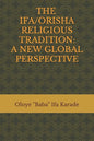 The Ifa/Orisha Religious Tradition: A New Global Perspective - Paperback