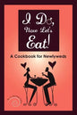 I Do, Now Let's Eat!: A Cookbook for Newlyweds - Paperback