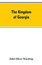 The kingdom of Georgia; notes of travel in a land of woman, wine and song, to which are appended historical, literary, and political sketches, specime - Paperback