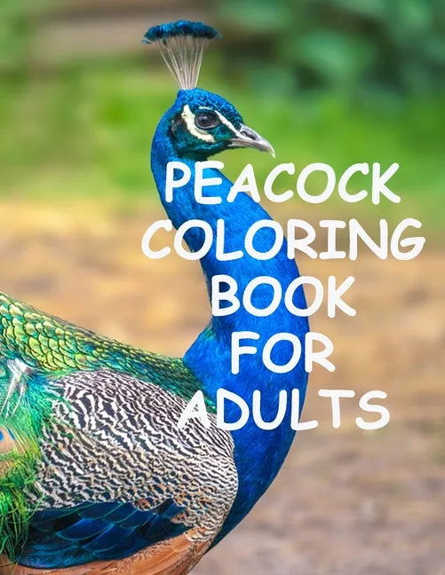 Peacock coloring book for adults: Peacock Coloring for Stress Relief, Relaxation and Boost your Creativity - Paperback
