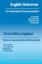 English Grammar for International Communication: 30 Lessons with Examples Exercises and Vocabulary - Paperback