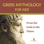 Greek Mythology for Kids: From the Gods to the Titans - Paperback