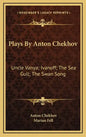 Plays by Anton Chekhov: Uncle Vanya; Ivanoff; The Sea Gull; The Swan Song - Hardcover