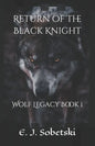 Return of the Black Knight: A Wolf Legacy Novel - Paperback