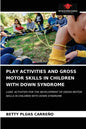 Play Activities and Gross Motor Skills in Children with Down Syndrome - Paperback