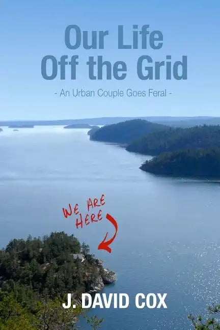 Our Life Off the Grid: An Urban Couple Goes Feral - Paperback