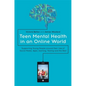 Teen Mental Health in an Online World: Supporting Young People Around Their Use of Social Media, Apps, Gaming, Texting and the Rest - Paperback