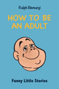 How To Be An Adult: Funny Little Stories - Paperback