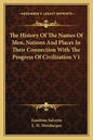 The History Of The Names Of Men, Nations And Places In Their Connection With The Progress Of Civilization V1 - Paperback