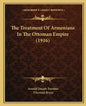 The Treatment Of Armenians In The Ottoman Empire (1916) - Paperback