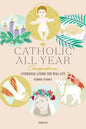 The Catholic All Year Compendium: Liturgical Living for Real Life - Paperback