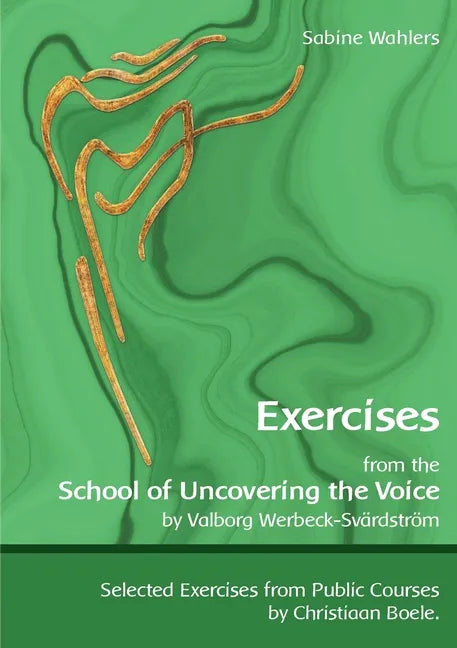 Exercises from the School of Uncovering the Voice: by Valborg Werbeck-Svärdström - Paperback