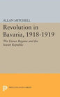 Revolution in Bavaria, 1918-1919: The Eisner Regime and the Soviet Republic - Paperback
