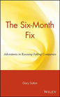 The Six Month Fix: Adventures in Rescuing Failing Companies - Hardcover
