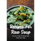 Recipes For Raw Soup: Dive Into A Bowl Of Delicious Raw Vegan Soup Today: Raw Soup Recipes Vitamix - Paperback