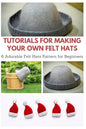 Tutorials for Making Your Own Felt Hats: 6 Adorable Felt Hats Pattern for Beginners - Paperback