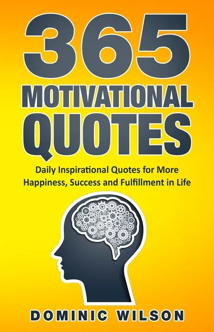 365 Motivational Quotes: Daily Inspirational Quotes to Have More Happiness, Success and Fulfillment in Life - Paperback