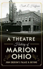 A Theatre History of Marion, Ohio: John Eberson's Palace & Beyond - Hardcover