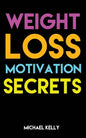 Weight Loss Motivation Secrets: 8 Powerful Tips to Lose Weight, Secrets to Live a Healthy Lifestyle, and Motivational Strategies That Work! - Paperback