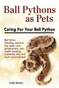 Ball Pythons as Pets: Ball Python breeding, where to buy, types, care, temperament, cost, health, handling, husbandry, diet, and much more i - Paperback