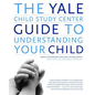 The Yale Child Study Center Guide to Understanding Your Child: Healthy Development from Birth to Adolescence - Paperback
