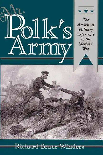Mr. Polk's Army: The American Military Experience in Teh Mexican War - Paperback