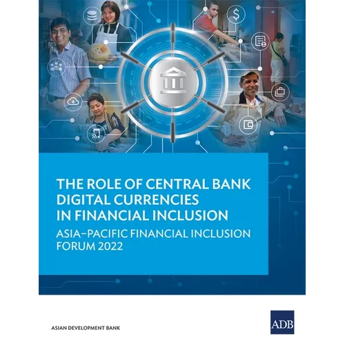 The Role of Central Bank Digital Currencies in Financial Inclusion: Asia-Pacific Financial Inclusion Forum 2022 - Paperback