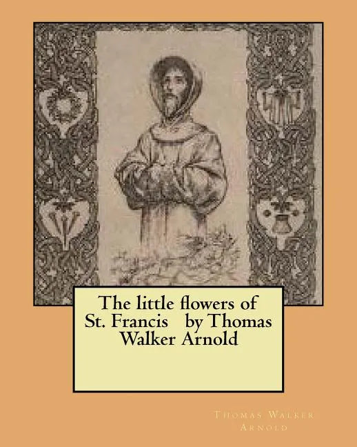The little flowers of St. Francis by Thomas Walker Arnold - Paperback
